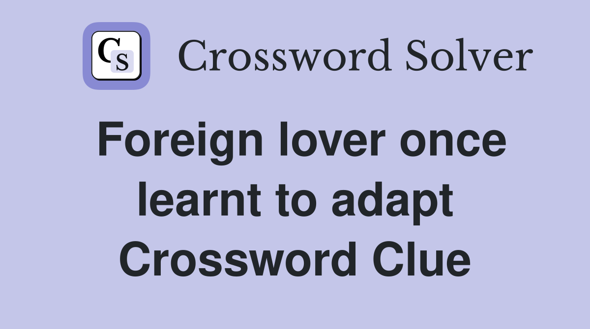 Foreign lover once learnt to adapt Crossword Clue