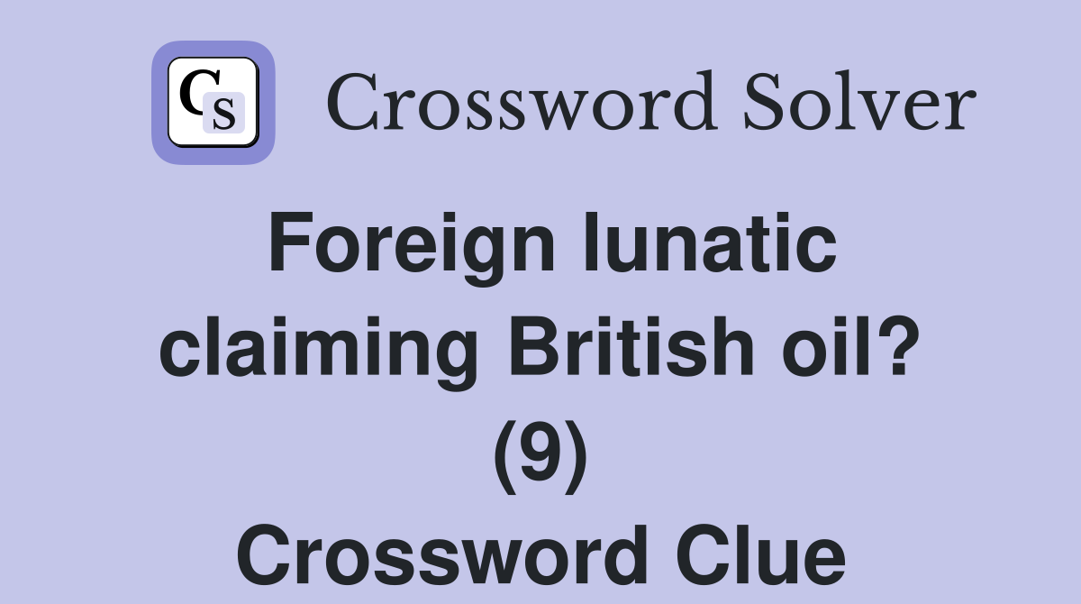 Foreign lunatic claiming British oil? (9) Crossword Clue