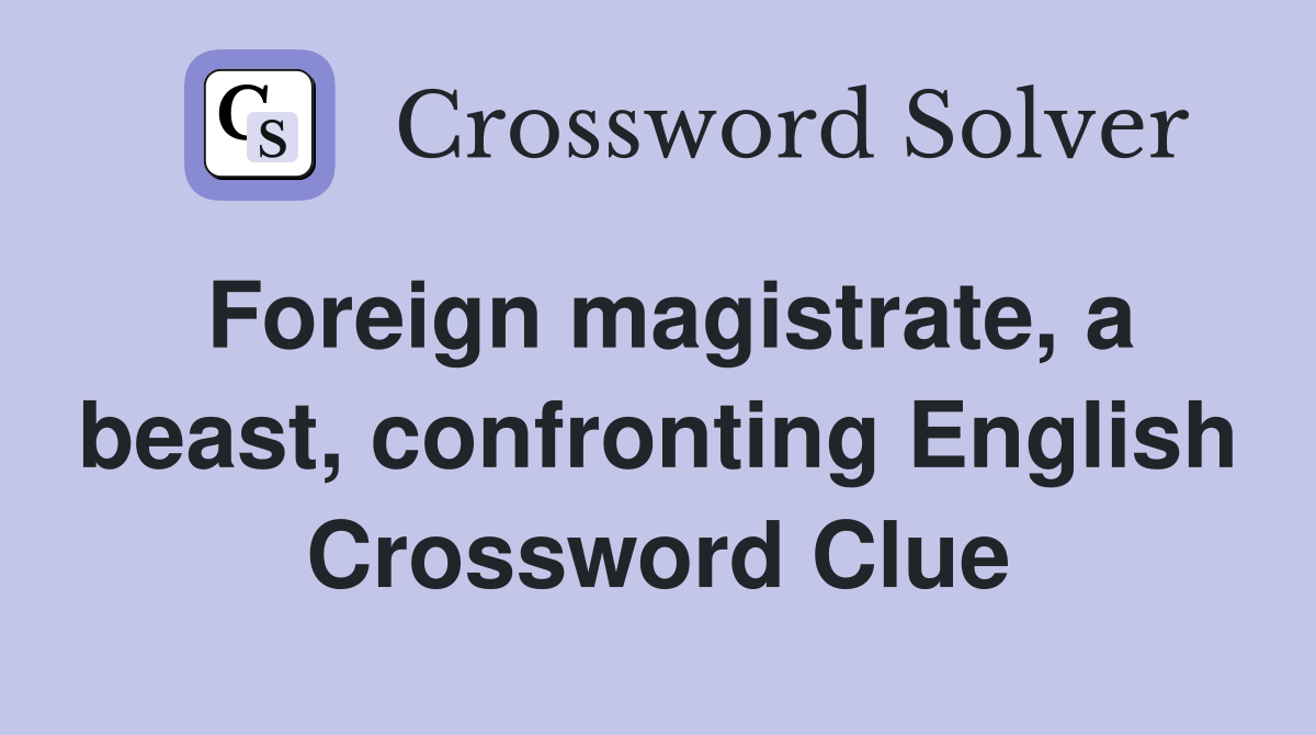 Foreign magistrate, a beast, confronting English Crossword Clue