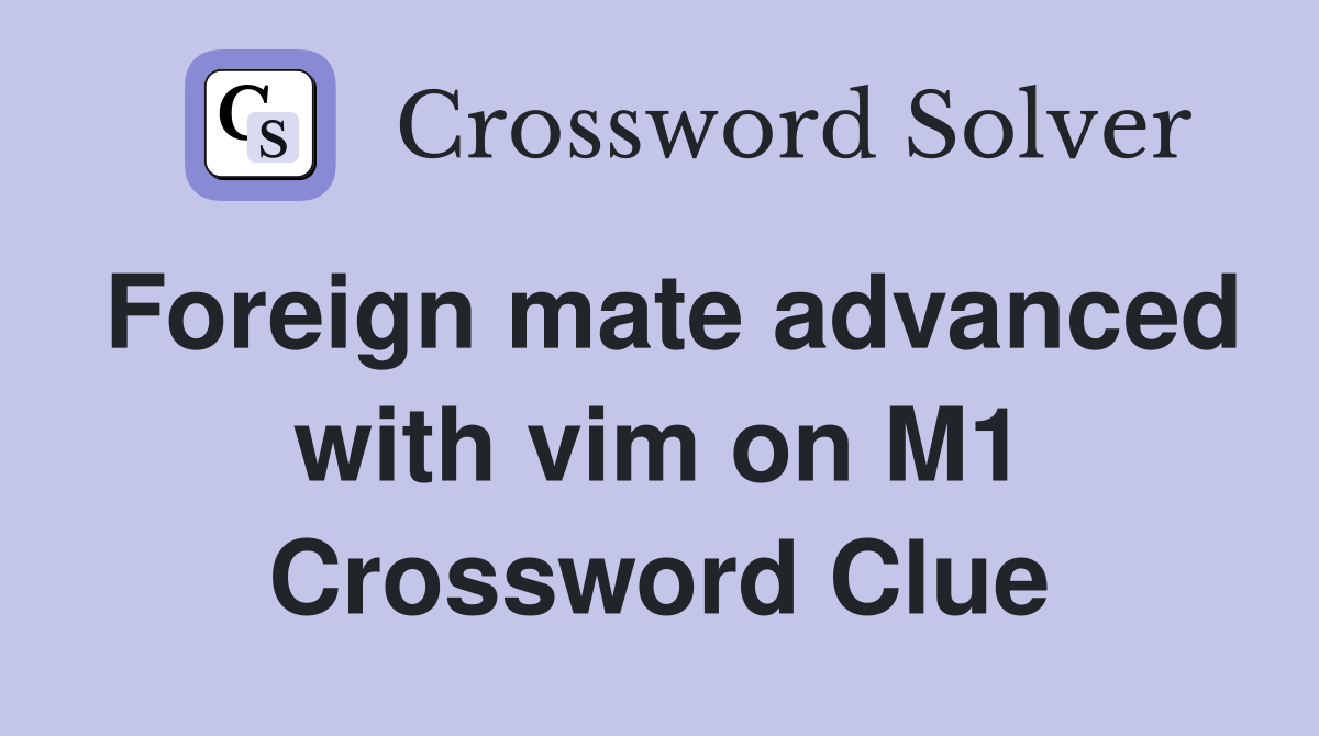 Foreign mate advanced with vim on M1 Crossword Clue