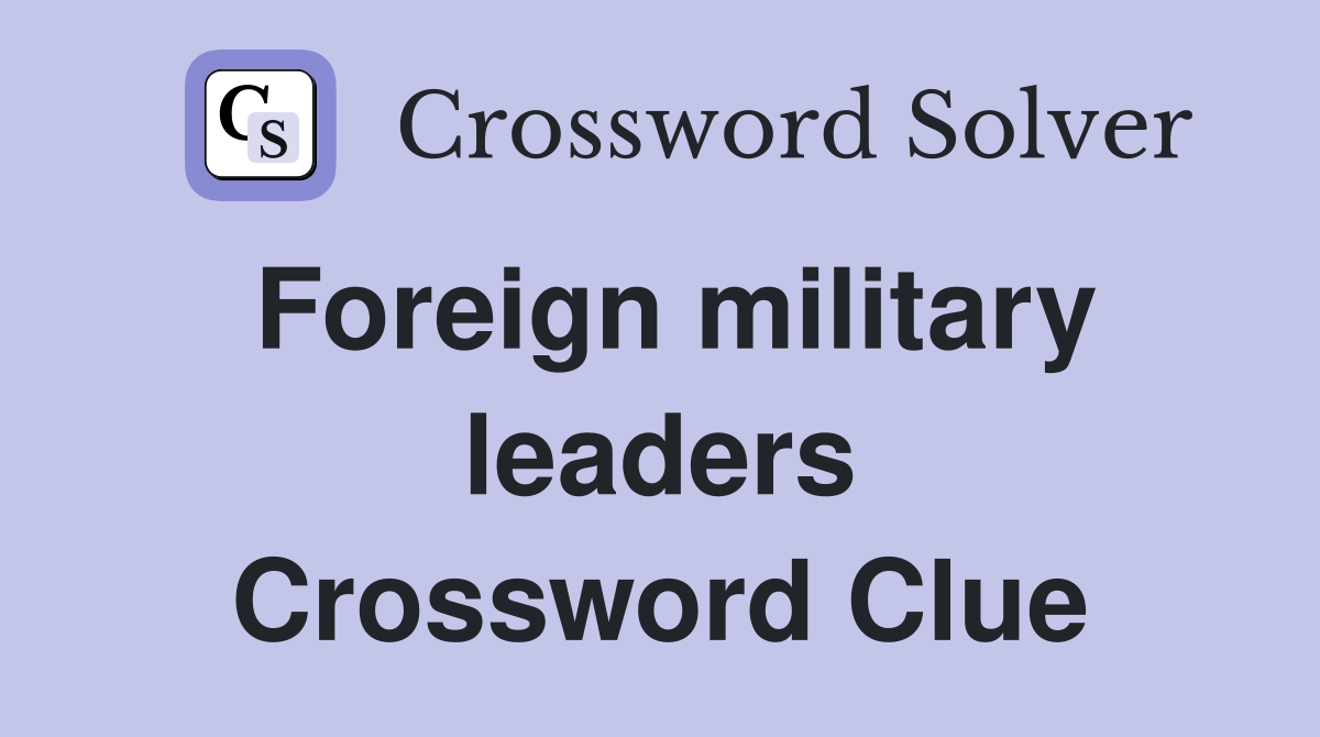 Foreign military leaders Crossword Clue