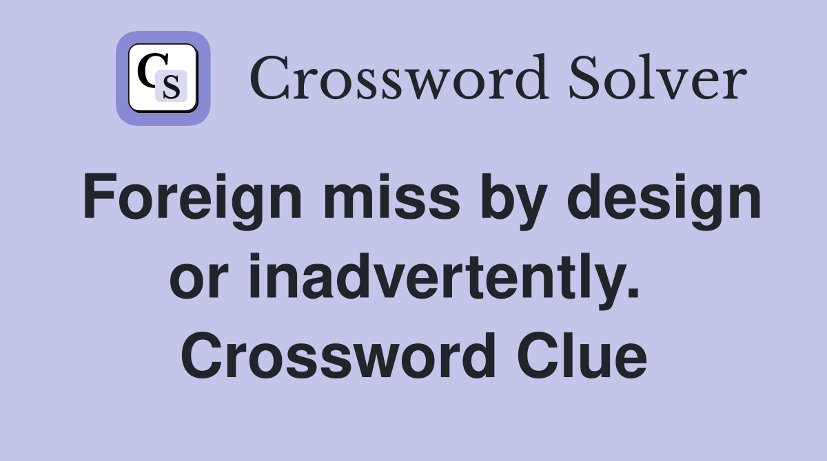 Foreign miss by design or inadvertently.  Crossword Clue