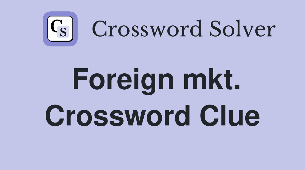 Foreign mkt. Crossword Clue