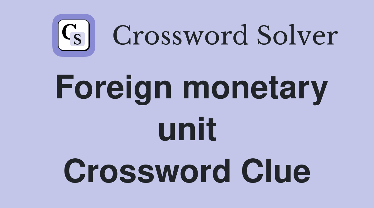 Foreign monetary unit Crossword Clue