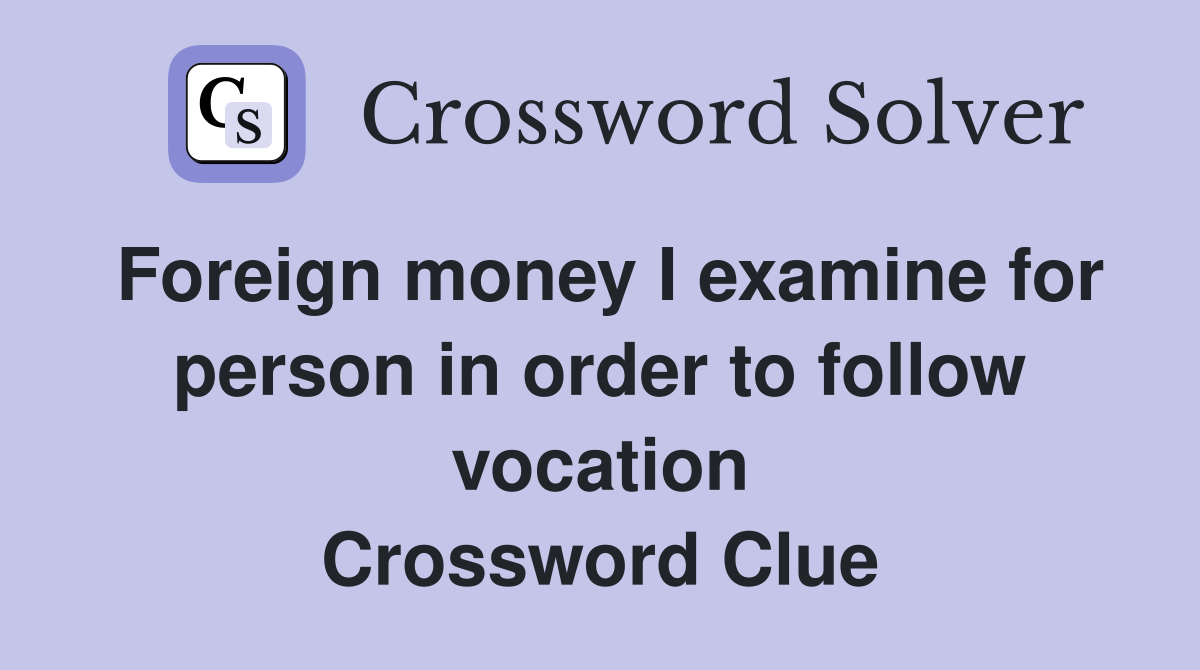 Foreign money I examine for person in order to follow vocation Crossword Clue