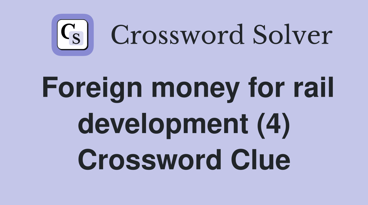 Foreign money for rail development (4) Crossword Clue