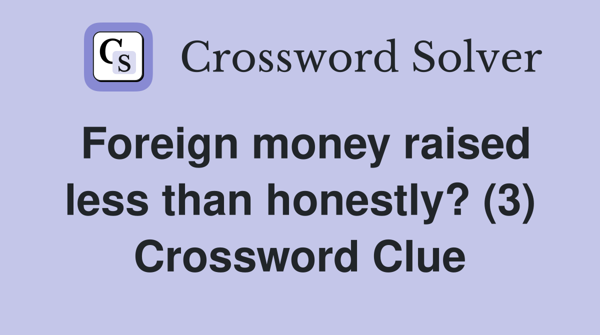 Foreign money raised less than honestly? (3) Crossword Clue