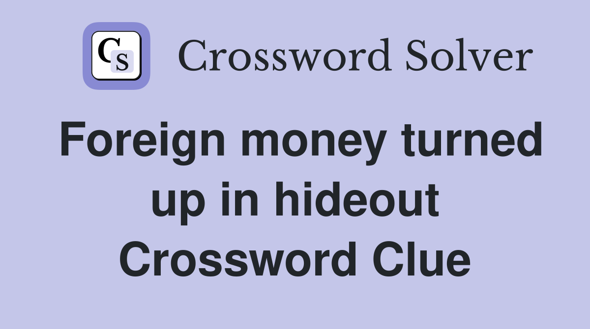 Foreign money turned up in hideout Crossword Clue