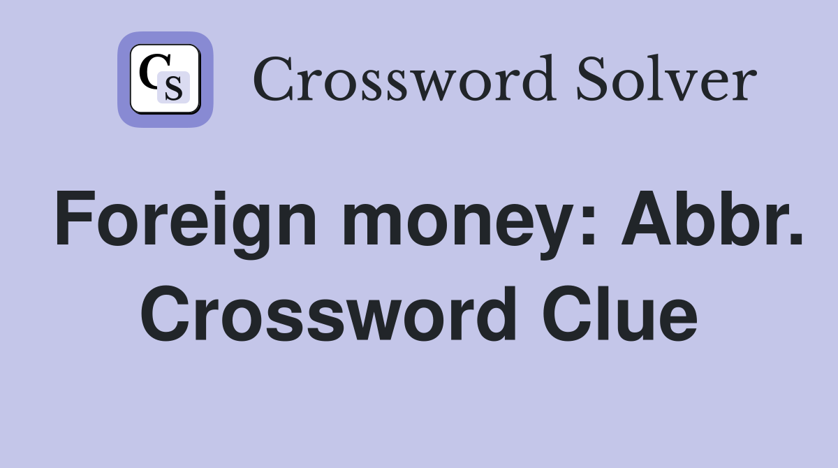 Foreign money: Abbr. Crossword Clue