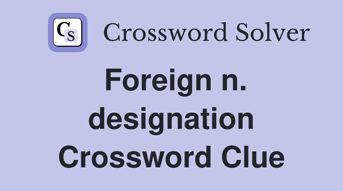 Foreign n. designation Crossword Clue
