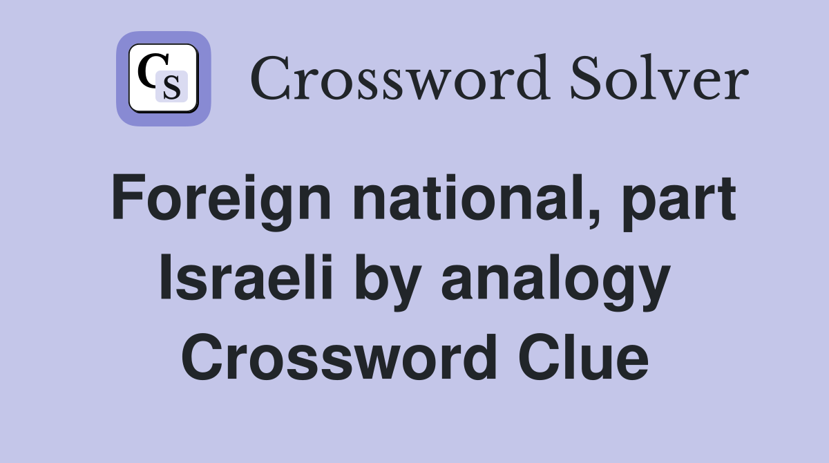 Foreign national, part Israeli by analogy Crossword Clue