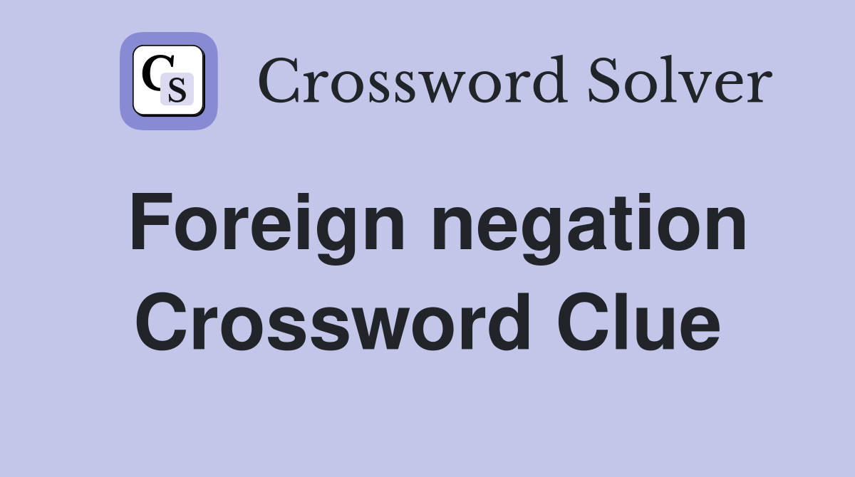 Foreign negation Crossword Clue