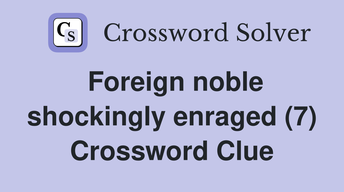 Foreign noble shockingly enraged (7) Crossword Clue