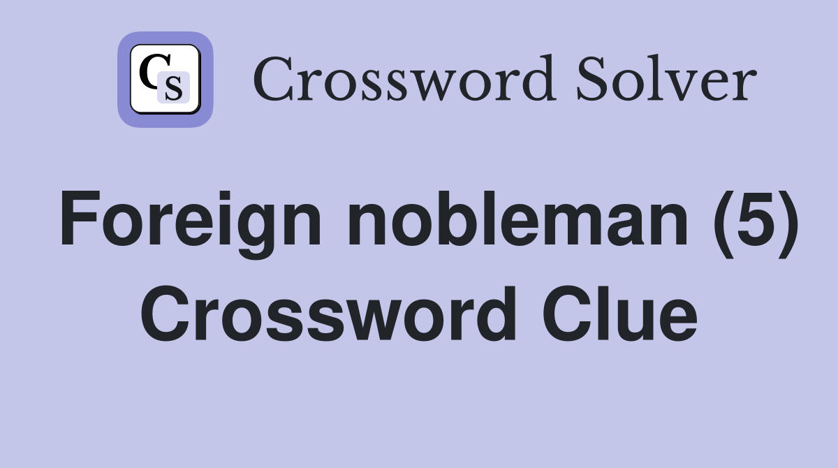 Foreign nobleman (5) Crossword Clue