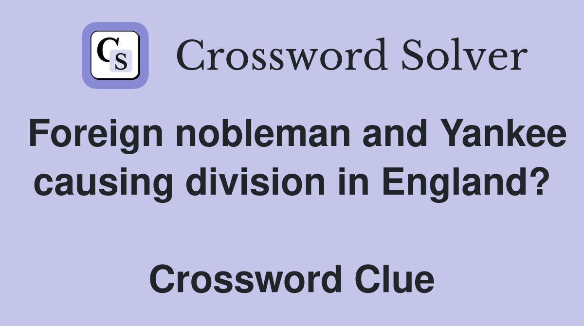 Foreign nobleman and Yankee causing division in England?  Crossword Clue