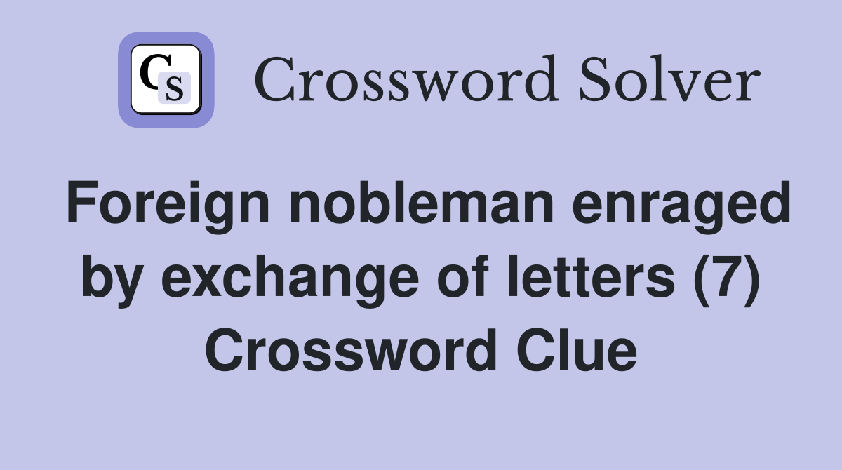 Foreign nobleman enraged by exchange of letters (7) Crossword Clue