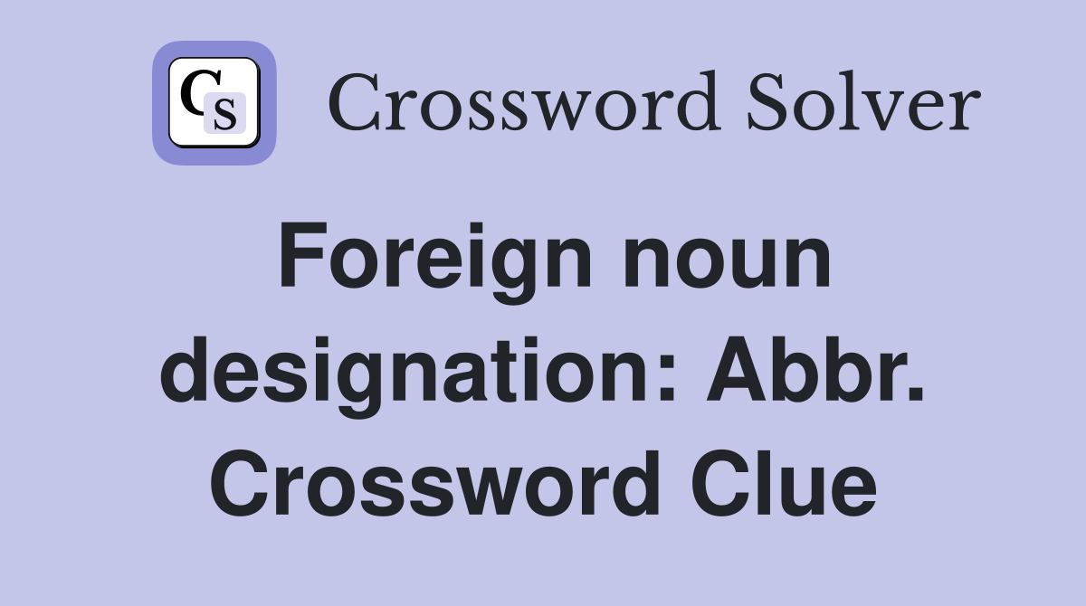 Foreign noun designation: Abbr. Crossword Clue