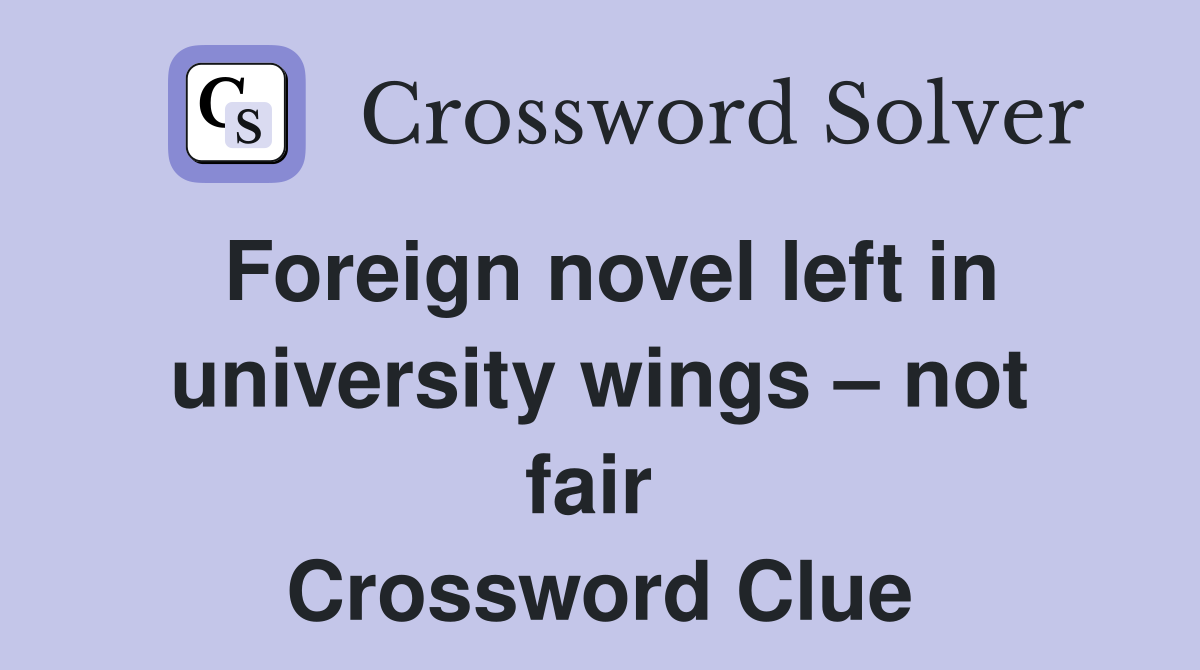 Foreign novel left in university wings – not fair  Crossword Clue