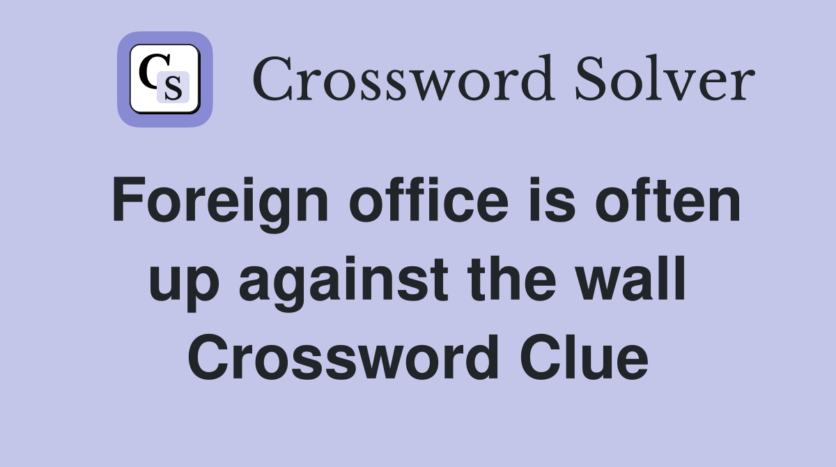 Foreign office is often up against the wall Crossword Clue