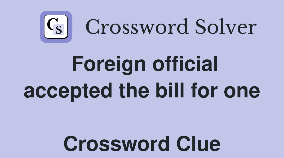 Foreign official accepted the bill for one  Crossword Clue