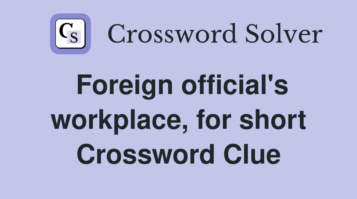 Foreign official's workplace, for short Crossword Clue
