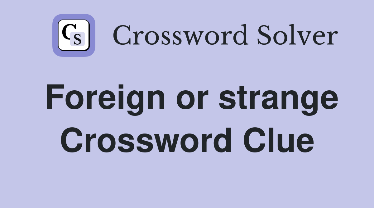 Foreign or strange Crossword Clue