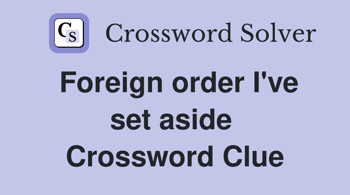 Foreign order I've set aside  Crossword Clue