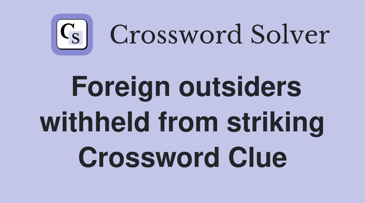 Foreign outsiders withheld from striking Crossword Clue