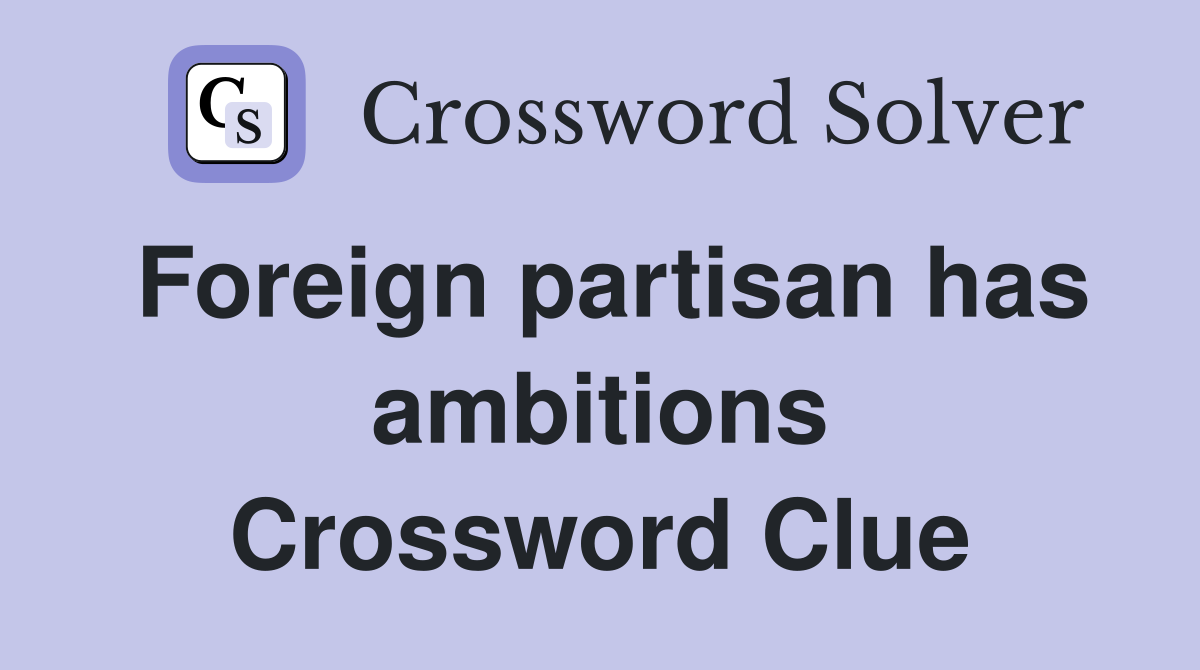 Foreign partisan has ambitions Crossword Clue