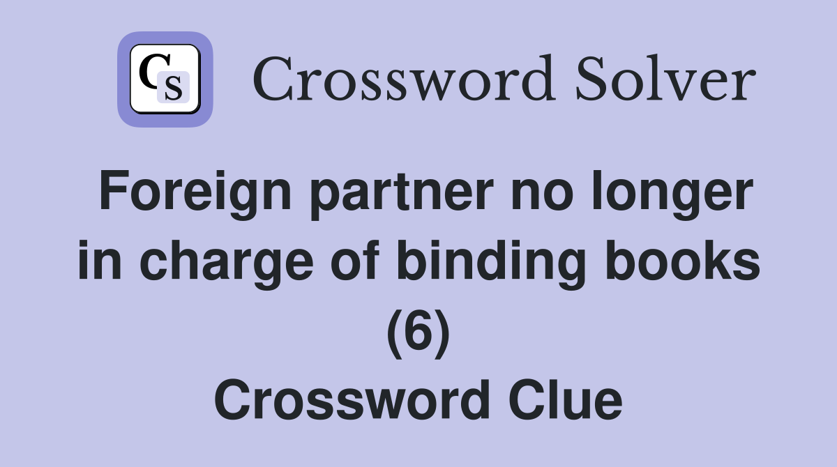 Foreign partner no longer in charge of binding books (6) Crossword Clue