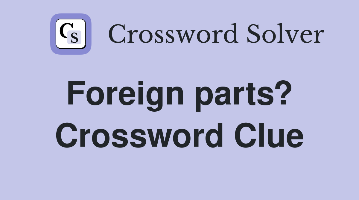 Foreign parts?  Crossword Clue