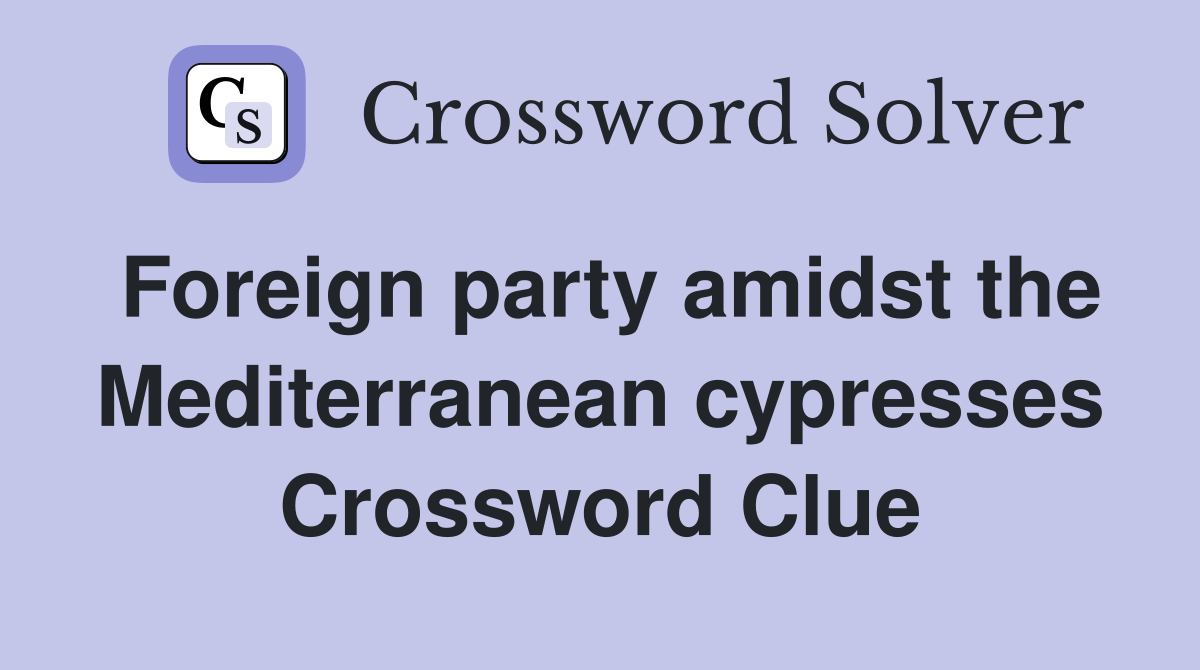 Foreign party amidst the Mediterranean cypresses Crossword Clue