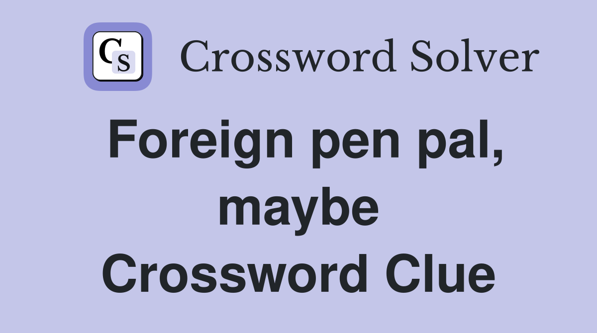 Foreign pen pal, maybe Crossword Clue