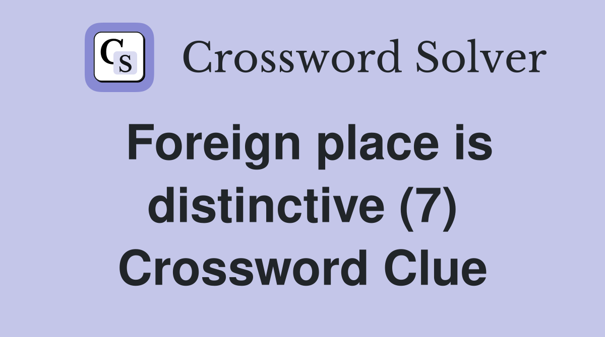 Foreign place is distinctive (7) Crossword Clue
