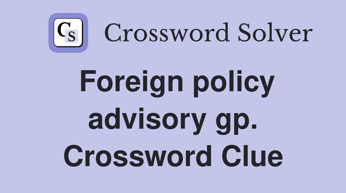 Foreign policy advisory gp. Crossword Clue