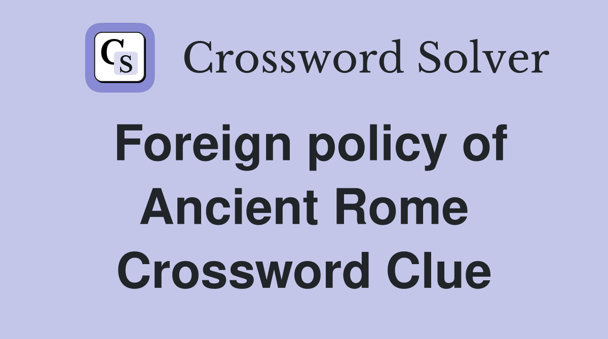 Foreign policy of Ancient Rome Crossword Clue
