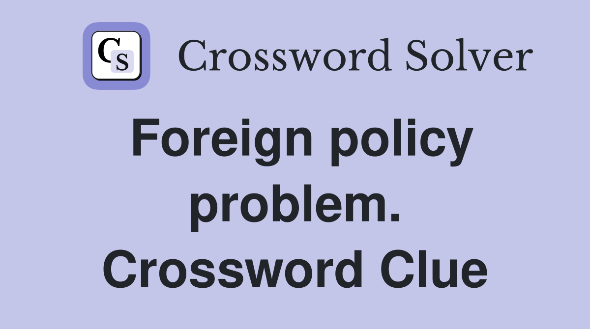 Foreign policy problem. Crossword Clue