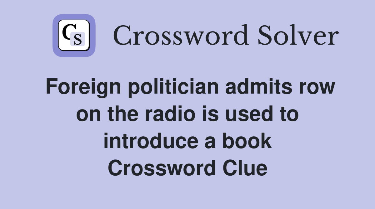 Foreign politician admits row on the radio is used to introduce a book Crossword Clue