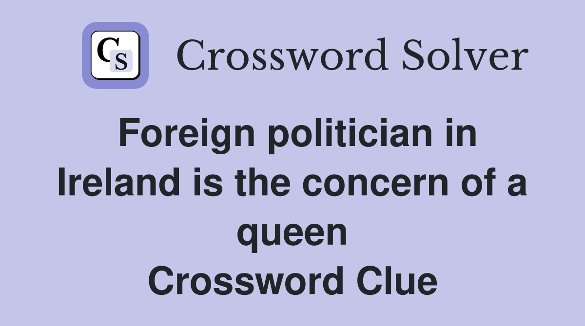 Foreign politician in Ireland is the concern of a queen Crossword Clue