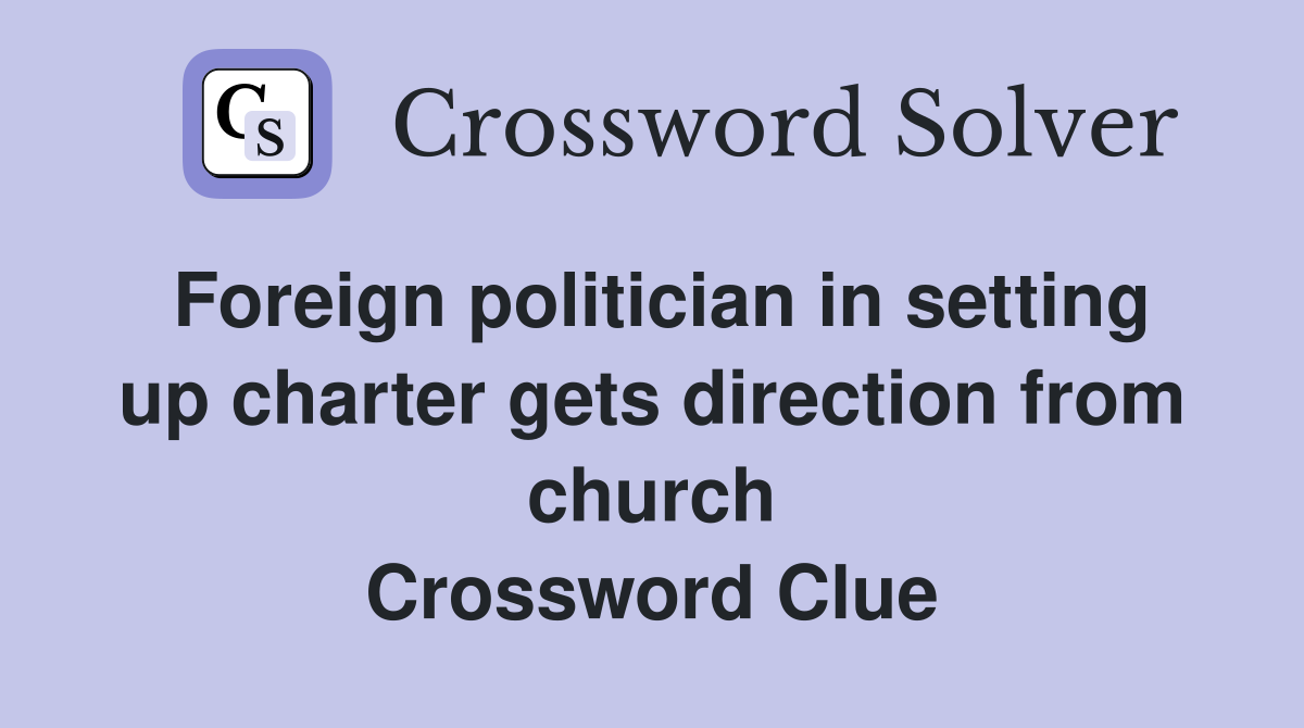 Foreign politician in setting up charter gets direction from church Crossword Clue