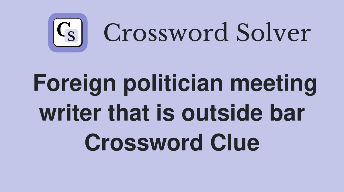 Foreign politician meeting writer that is outside bar Crossword Clue