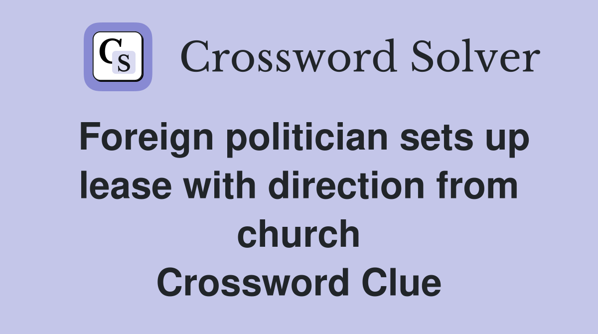 Foreign politician sets up lease with direction from church Crossword Clue
