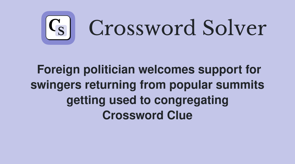 Foreign politician welcomes support for swingers returning from popular summits getting used to congregating Crossword Clue