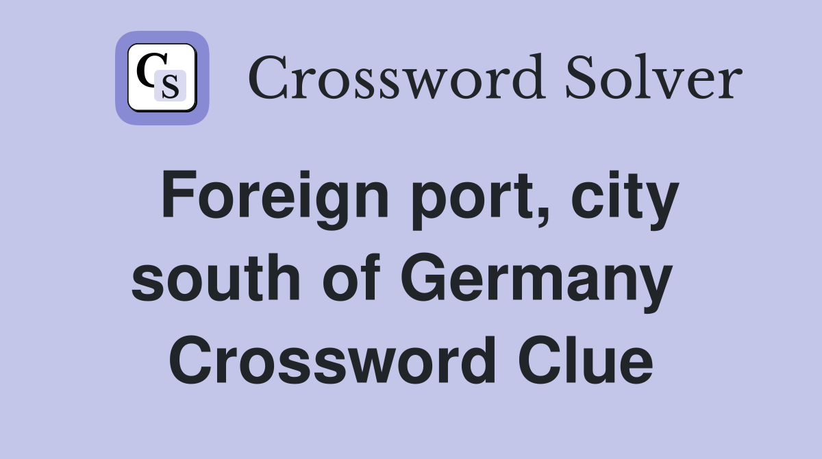 Foreign port, city south of Germany  Crossword Clue