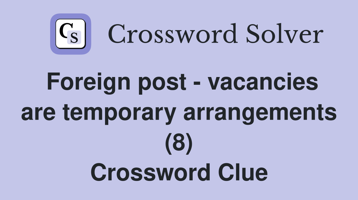 Foreign post - vacancies are temporary arrangements (8) Crossword Clue