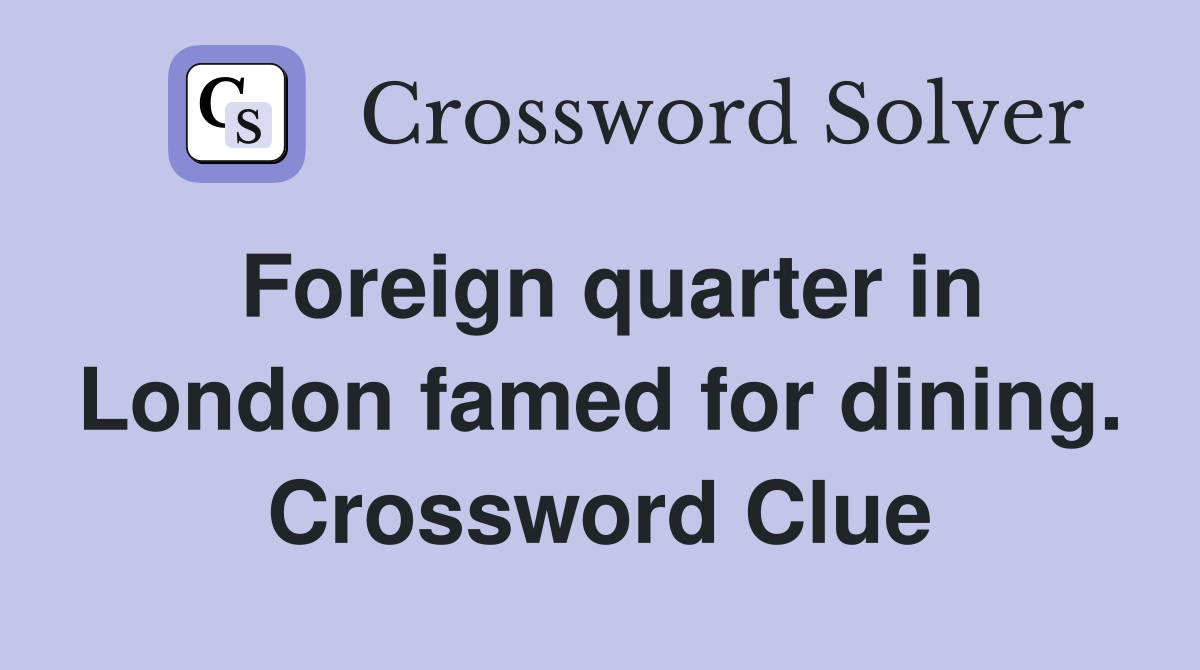Foreign quarter in London famed for dining. Crossword Clue