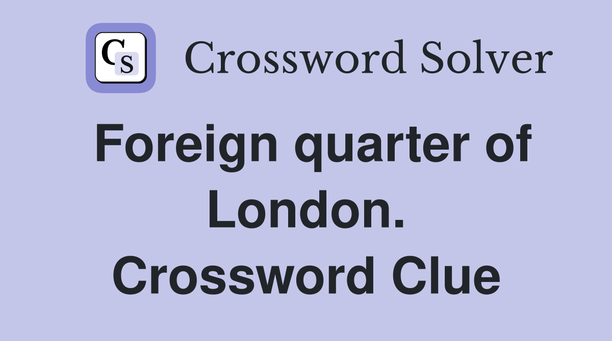 Foreign quarter of London. Crossword Clue