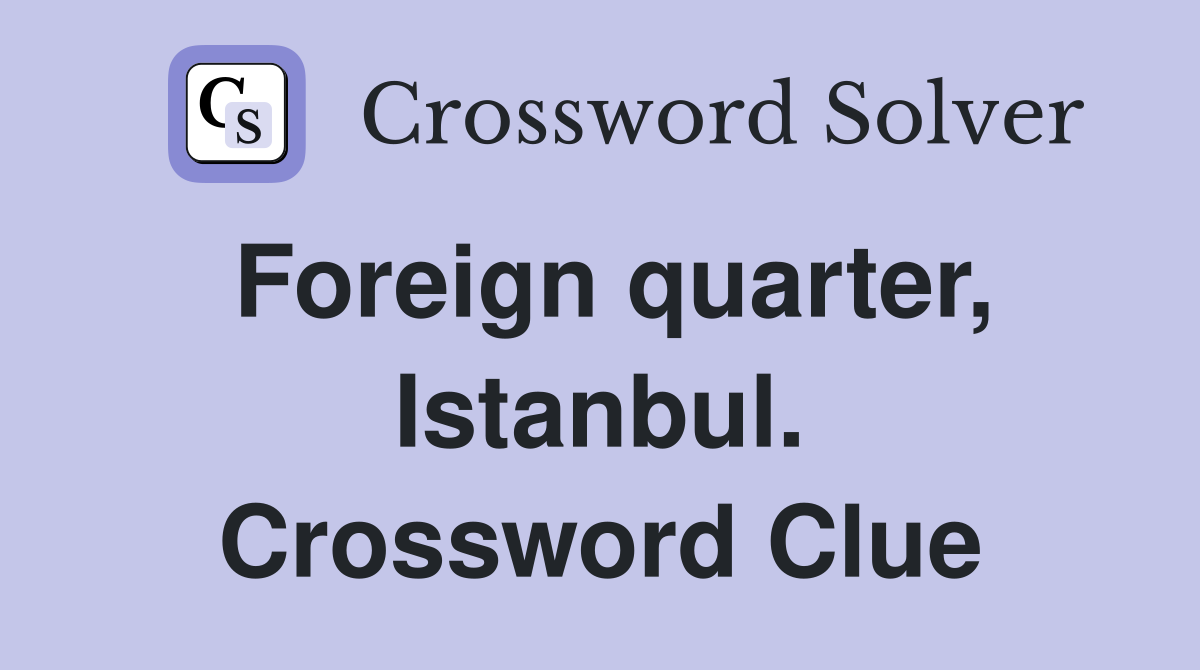Foreign quarter, Istanbul. Crossword Clue