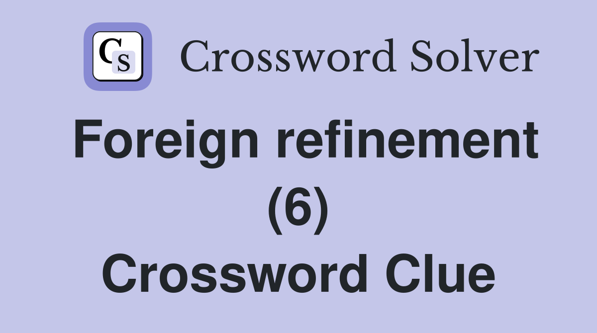 Foreign refinement (6) Crossword Clue