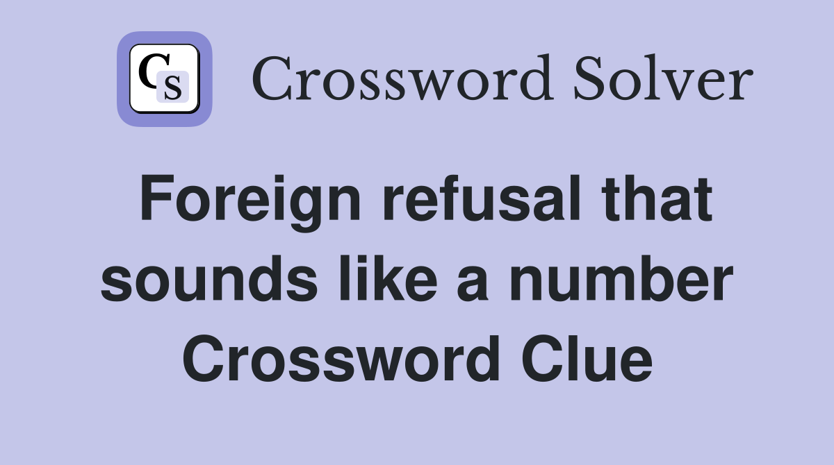 Foreign refusal that sounds like a number Crossword Clue